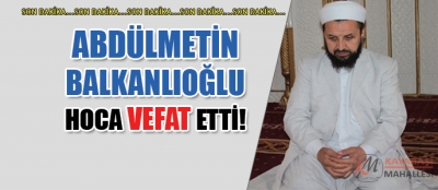 Abdülmetin Balkanlıoğlu Hoca Öldü, Cemaat Öksüz Kaldı!