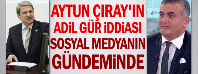 Aytun Çıray'ın Adil Gür iddiası Twitter'ı salladı!