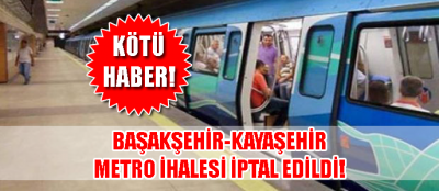 Başakşehir Kayaşehir metro hattı ihalesi iptal oldu!