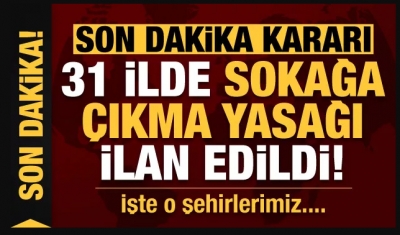 Son Dakika: 31 İlde Sokağa Çıkma Yasağı İlan Edildi! Sokağa Çıkma Yasağı Hangi İllerde?