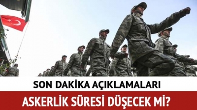 Askerlik süresi kısalıyor mu 9 aya düşecek mi kısaldı mı?