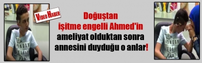 Doğuştan işitme engelli Ahmed'in ameliyat olduktan sonra annesini duyduğu o anlar